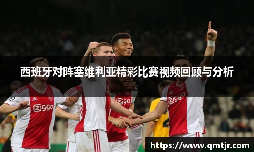 西班牙对阵塞维利亚精彩比赛视频回顾与分析